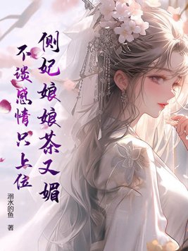 侧妃娘娘茶又媚,不谈感情只上位